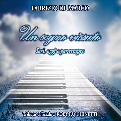 FABRIZIO DI MARCO – Un sogno vissuto ”Ieri, oggi e per sempre”